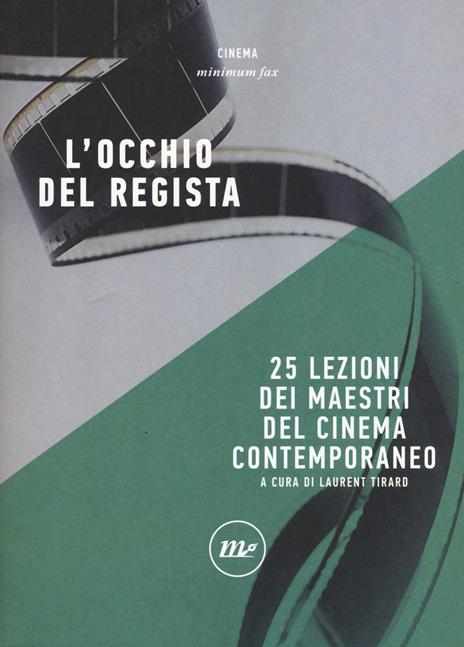 L' occhio del regista. 25 lezioni dei maestri del cinema contemporaneo -  Annalisa Garavaglia - Paola Biggio - Tiziana Lo Porto - Libro - Minimum Fax  - Minimum Fax cinema. Nuova serie