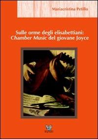Sulle orme degli elisabettiani: Chamber music del giovane Joyce - Mariacristina Petillo - copertina