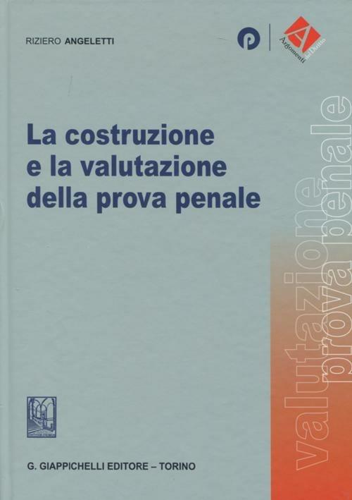 La costruzione e la valutazione della prova penale - Riziero Angeletti - copertina