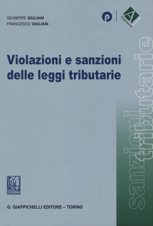 Violazioni e sanzioni delle leggi tributarie - Giuseppe Giuliani,Francesco Giuliani - copertina