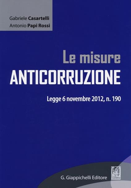 Le misure anticorruzione. Legge 6 novembre 2012, n. 190 - Gabriele Casartelli,Antonio Papi Rossi - copertina