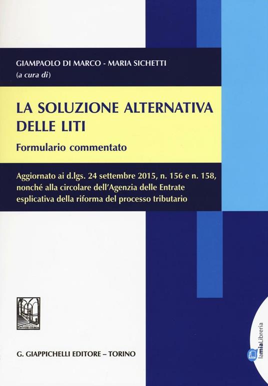 La soluzione alternativa delle liti. Formulario commentato. Aggiornato ai d.lgs, 24 settembre 2015, n. 156 e n. 158.. Con aggiornamento online - copertina