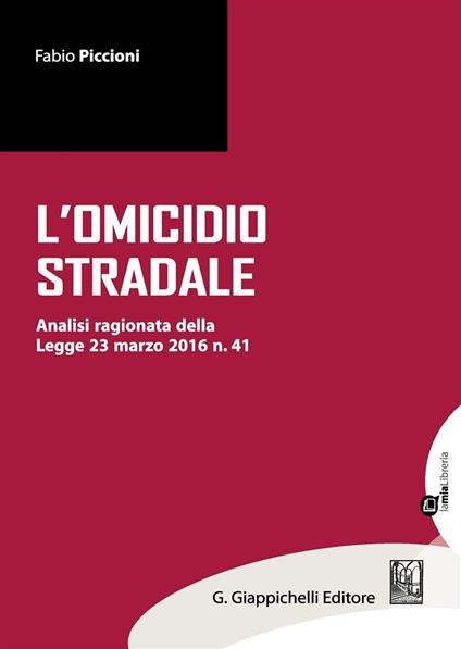 Omicidio stradale. Analisi ragionata della Legge 23 marzo 2016 n. 41 - Fabio Piccioni - copertina