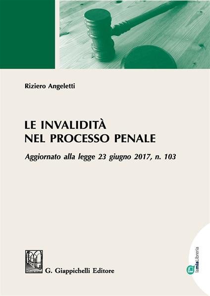 Le invalidità nel processo penale. Aggiornato alla legge 23 giugno 2017, n. 103 - Riziero Angeletti - copertina