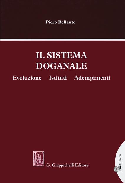Il sistema doganale. Evoluzione, istituti, adempimenti - Piero Bellante - copertina