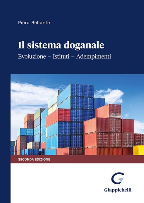 Il sistema doganale. Evoluzione, istituti, adempimenti - Piero Bellante - copertina