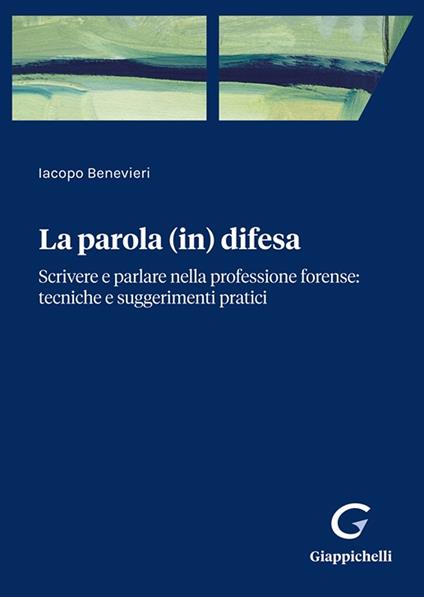 Parola (in) difesa. Scrivere e parlare nella professione forense: tecniche e suggerimenti pratici - Iacopo Benevieri - copertina