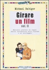 Girare un film. Vol. 2: Manuale pratico di regia: dalla recitazione alle riprese e al montaggio. - Michael Rabiger - copertina