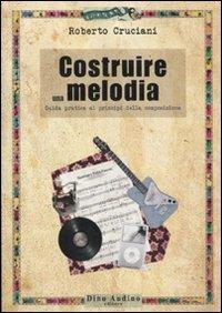 Costruire una melodia. Guida pratica ai principi della composizione Roberto Cruciani Libro Audino Manuali IBS