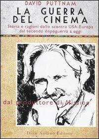 La guerra del cinema. Storia e ragioni dello scontro USA-Europa dal secondo dopoguerra a oggi - David Puttnam,Neil Watson - copertina