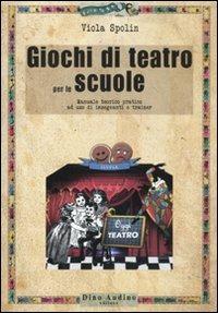 Giochi di teatro per le scuole. Manuale teorico pratico ad uso di insegnanti e trainer - Viola Spolin - copertina