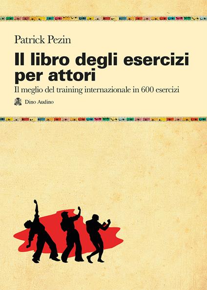 Il libro degli esercizi per attori. Il meglio del training internazionale in 600 esercizi - Patrick Pezin - copertina