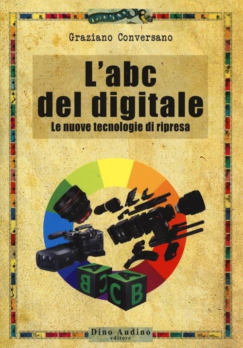 L'ABC del digitale. Le nuove tecnologie di ripresa - Graziano Conversano - copertina