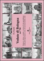 Vedute di Bologna nel '700. Palazzi, chiese, strade e scene di vita quotidiana nella più importante serie di incisioni della città