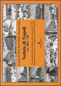 Vedute di Napoli tra '600 e '700. L'immagine della più bella città europea del '700 illustrata in tre serie di disegni e incisioni d'epoca - Cassiano De Silva,Paolo Petrini,Etienne Giraud - copertina