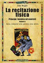 La recitazione fisica. Principi, tecnica ed esercizi. Vol. 2: Dalla clowneria alla parodia alla satira