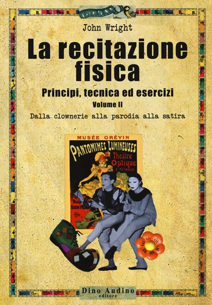 La recitazione fisica. Principi, tecnica ed esercizi. Vol. 2: Dalla clowneria alla parodia alla satira - John Wright - copertina