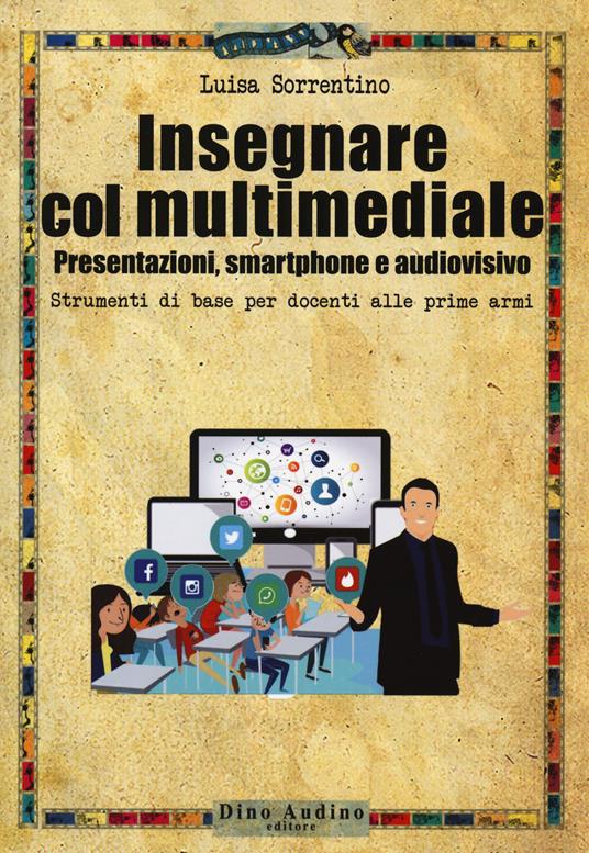 Insegnare col multimediale. Presentazioni, smartphone e audiovisivo - Luisa Sorrentino - copertina