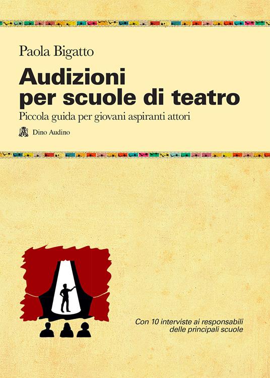 Audizioni per scuole di teatro. Piccola guida per giovani aspiranti attori - Paola Bigatto - copertina