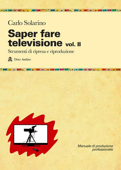 Saper fare televisione. Vol. 2: Strumenti di ripresa e riproduzione - Carlo Solarino - copertina