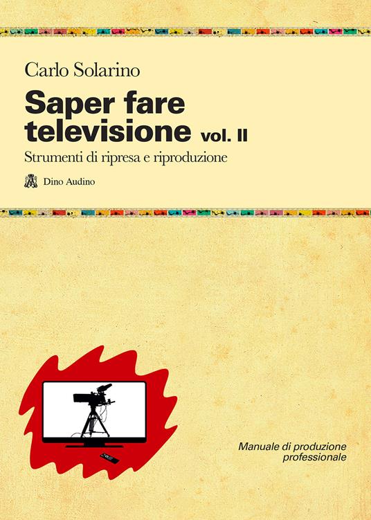 Saper fare televisione. Vol. 2: Strumenti di ripresa e riproduzione - Carlo Solarino - copertina