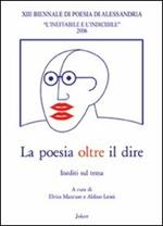 La poesia oltre il dire. Atti della 13° Biennale di poesia di Alessandria