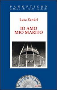 Io amo mio marito - Luca Zendri - copertina