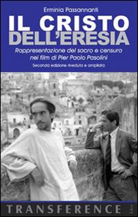 Il Cristo dell'eresia. Rappresentazione del sacro e censura nei film di Pier Paolo Pasolini - Erminia Passannanti - copertina