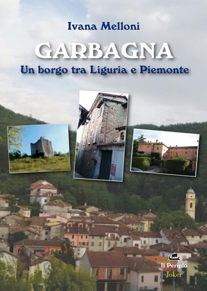 Garbagna. Un borgo tra Liguria e Piemonte - Ivana Melloni - copertina