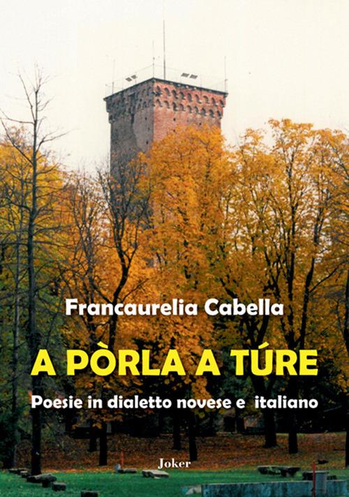 A pòrla a túre. Poesie in dialetto novese e italiano - Francaurelia Cabella - copertina