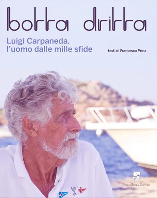 Botta dritta. Luigi Carpaneda, l'uomo dalle mille sfide - Francesca Prina - copertina