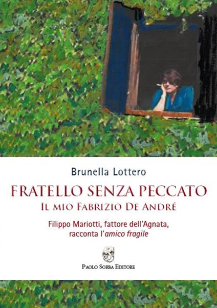 Fratello senza peccato. Il mio Fabrizio De André. Filippo Mariotti, fattore dell'Agnata, racconta l'amico fragile - Brunella Lottero - copertina