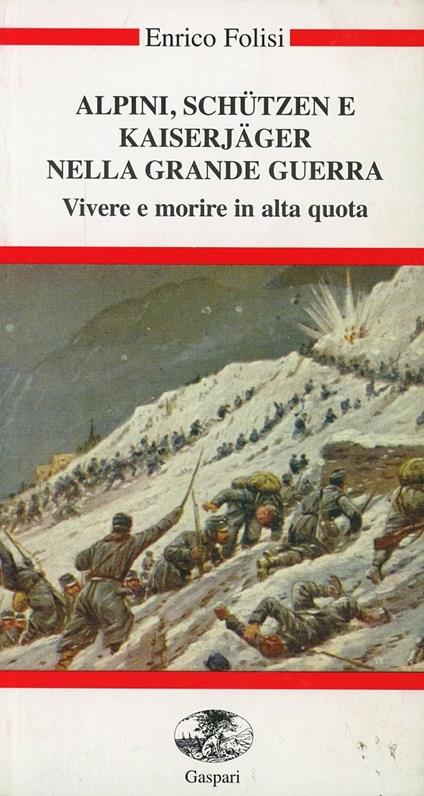 Alpini, Schützen e Kaiserjäger nella grande guerra. Vivere e morire in alta quota. Con videocassetta - Enrico Folisi - copertina