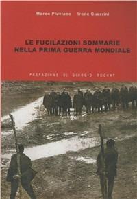Le fucilazioni sommarie nella prima guerra mondiale - Marco Pluviano,Irene Querini - copertina