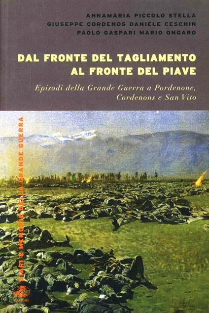 Dal fronte del Tagliamento al fronte del Piave. Episodi della grande guerra a Pordenone, Cordenons e San Vito - Stella A. M. Piccolo,Daniele Ceschin,Paolo Gaspari - copertina