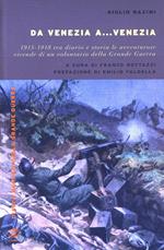 Da Venezia a... Venezia. 1915-1918 tra diario e storia le avventurose vidende di un volontario della grande guerra