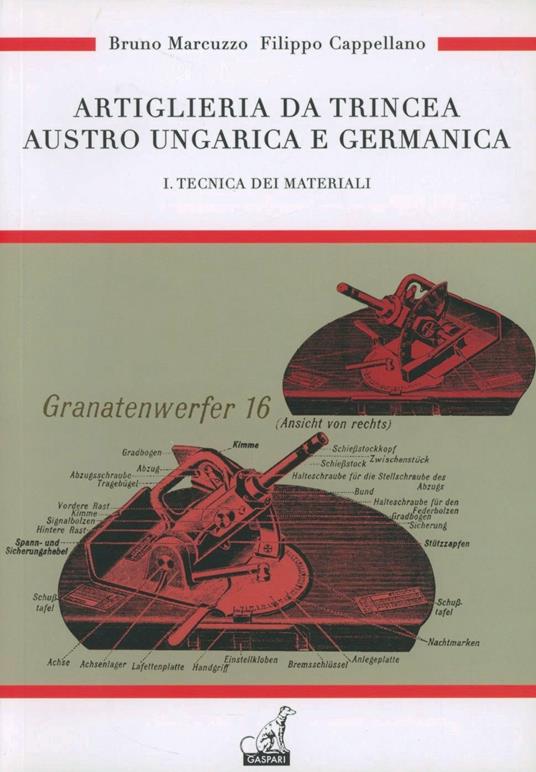 Artiglieria da trincea austro ungarica e germanica. Ediz. illustrata. Vol. 1: Tecnica dei materiali. - Bruno Marcuzzo,Filippo Cappellano - copertina