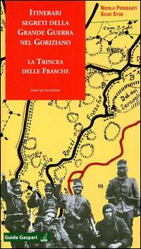 Itinerari segreti della grande guerra nel goriziano. Vol. 2: La trincea delle frasche. - Nicola Persegati,Silvo Stok - copertina