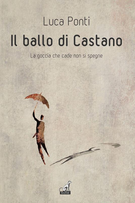 Il ballo di Castano. La goccia che cade non si spegne - Luca Ponti - copertina