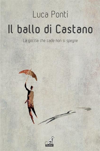 Il ballo di Castano. La goccia che cade non si spegne - Luca Ponti - ebook