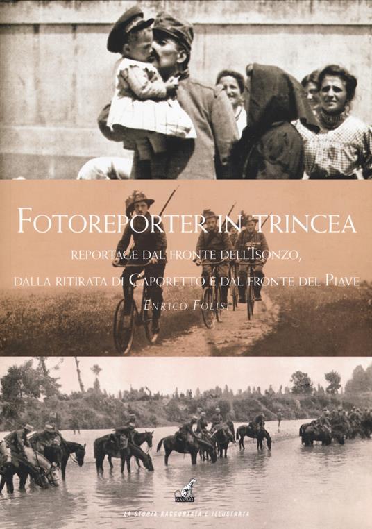 Fotoreporter in trincea. Reportage dal fronte dell'Isonzo, dalla ritirata di Caporetto, dal fronte del Piave. Ediz. illustrata - Enrico Folisi - copertina