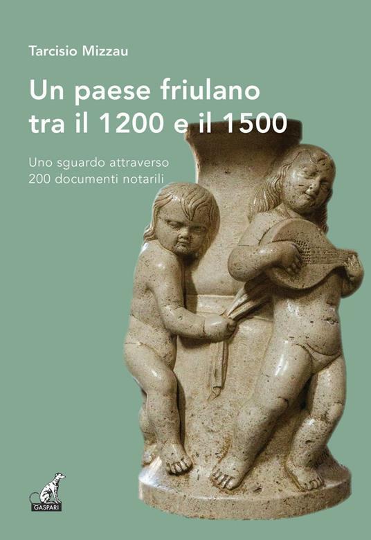 Un paese friulano tra il 1200 e il 1500. Uno sguardo attraverso 200 documenti notarili - Tarcisio Mizzau - copertina