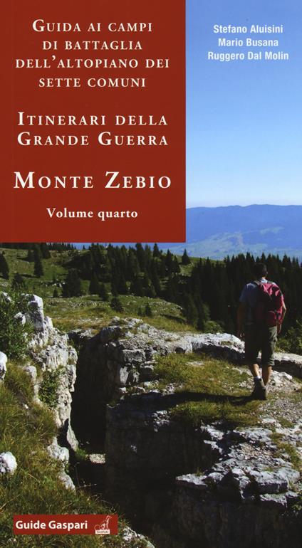 Guida ai campi di battaglia dell'Altopiano dei Sette Comuni. Itinerari della Grande Guerra. Vol. 4: Monte Zebio. - Stefano Aluisini,Mario Busana,Ruggero Dal Molin - copertina