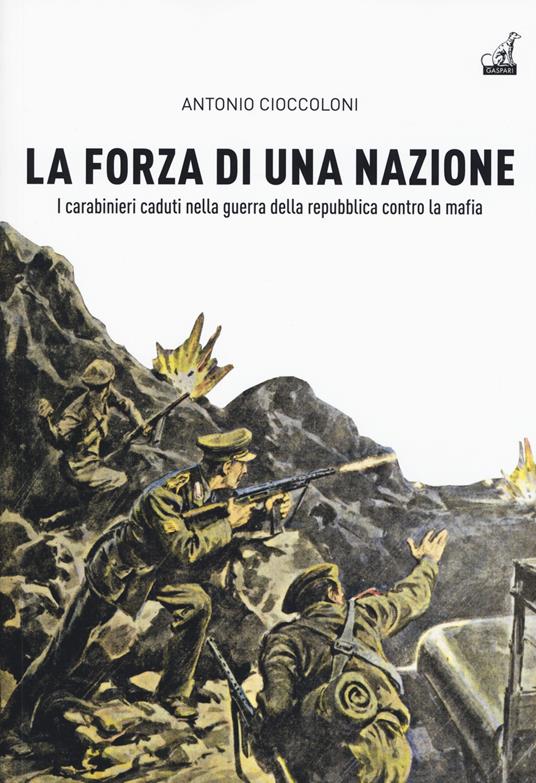 La forza di una nazione. I carabinieri caduti nella guerra della repubblica contro la mafia - Antonio Cioccoloni - copertina