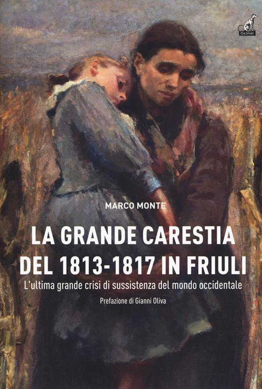 La carestia del 1813-1817 in Friuli. L'ultima grande crisi di sussistenza del mondo occidentale - Marco Monte - copertina