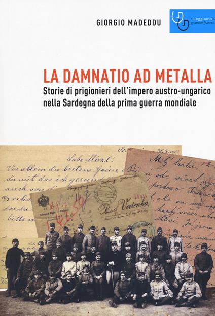 La damnatio ad metalla. Storie dei prigionieri dell'impero austro-ungarico nella Sardegna della prima guerra mondiale - Giorgio Madeddu - copertina