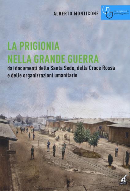 La prigionia nella grande guerra. Dai documenti della Santa Sede, della Croce Rossa e delle organizzazioni umanitarie - Alberto Monticone - copertina