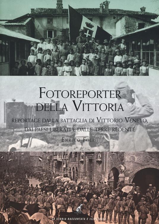 Fotoreporter della vittoria. Reportage dalla battaglia di Vittorio Veneto, dai paesi liberati e dalle terre redente. Ediz. illustrata - Enrico Folisi - copertina