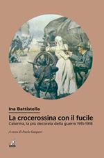 La crocerossina con il fucile. Caterina, la più decorata della guerra 1915-1918