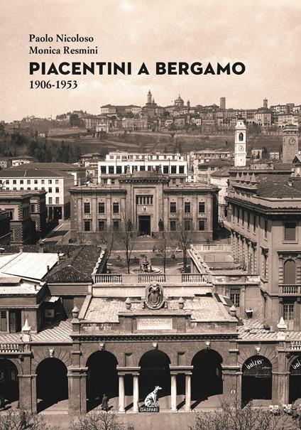 Piacentini a Bergamo 1906-1953. Ediz. illustrata - Paolo Nicoloso,Monica Resmini - copertina